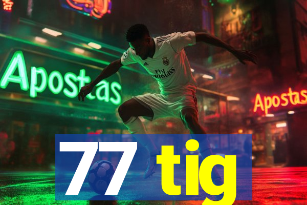 77 tig